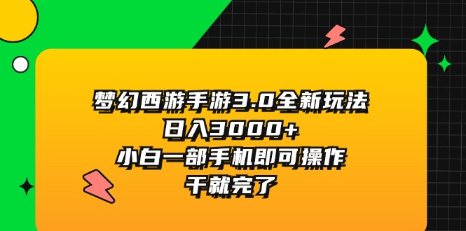 梦幻西游手游3.0全新玩法，日入3000+，小白一部手机即可操作，干就完了