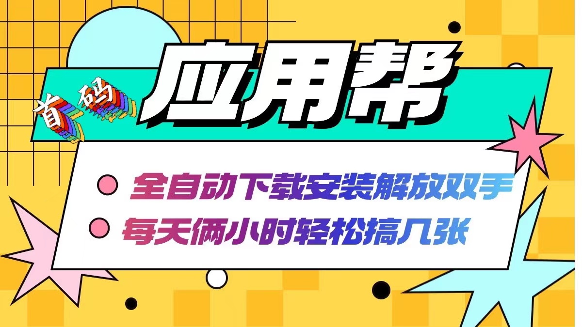 应用帮下载安装拉新玩法 全自动下载安装到卸载 每天俩小时轻松搞几张