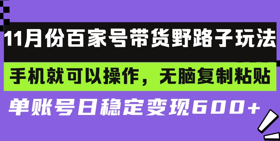 百家号带货野路子玩法 手机就可以操作，无脑复制粘贴 单账号日稳定变现600+ 第1张